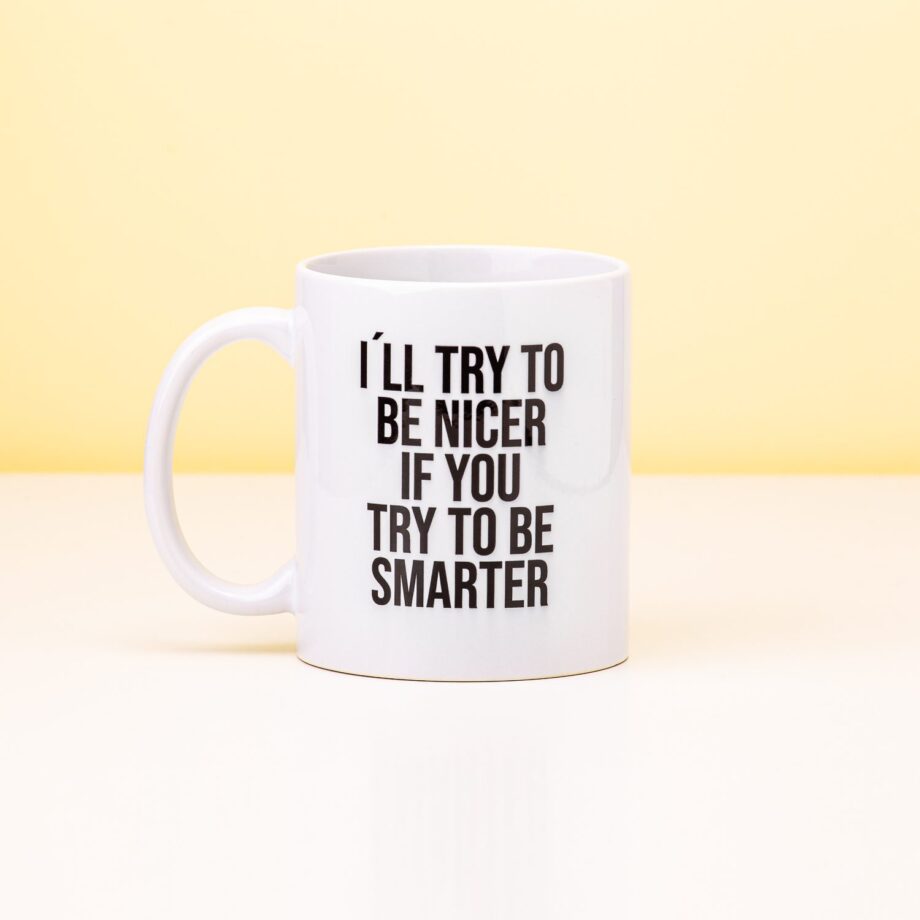 I'll Try To Be Nicer If You Try To Be Smarter mok