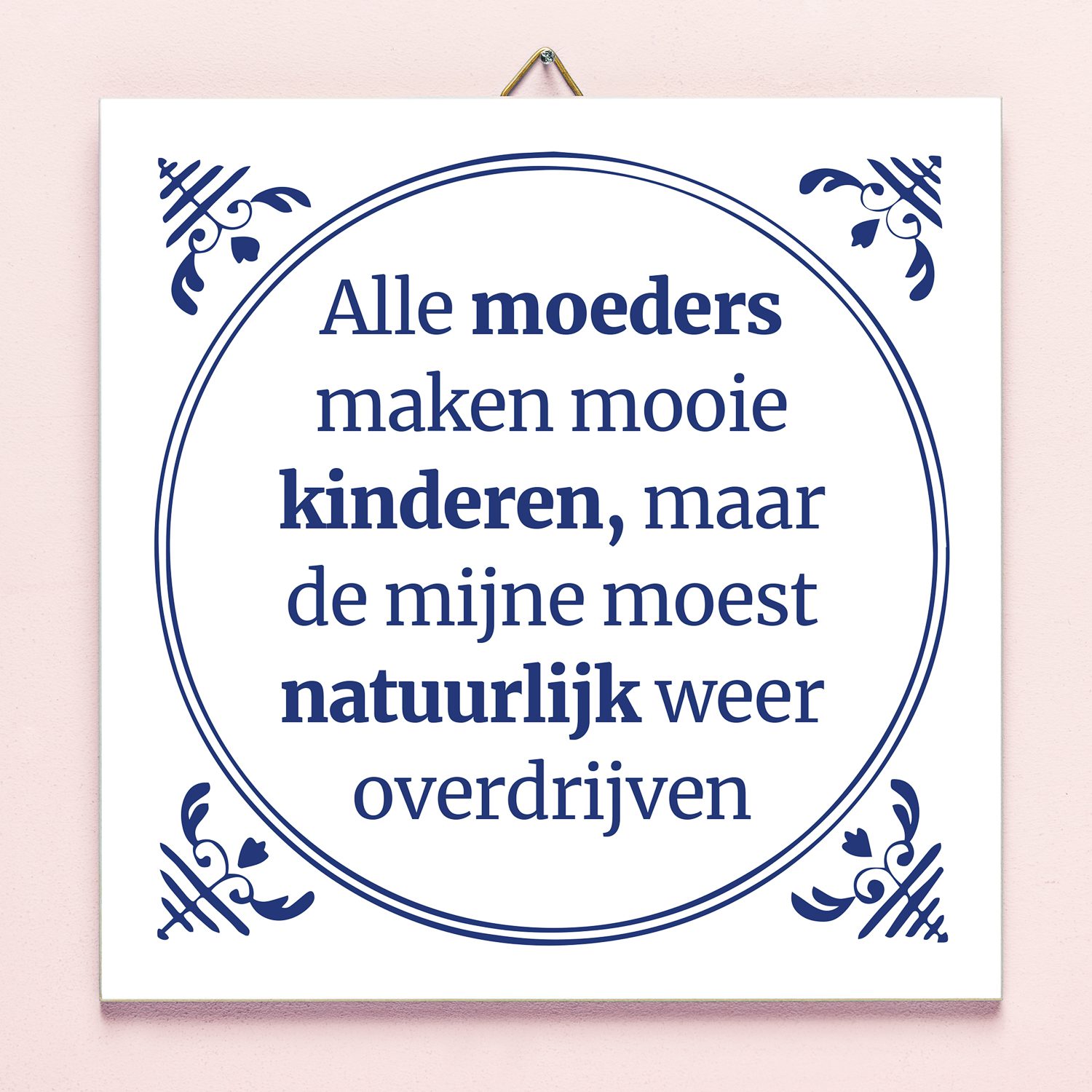 894569 Alle moeders maken mooie kinderen maar de mijne moest natuurlijk weer overdrijven tegel-1