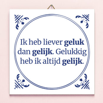 Tegeltje Ik heb liever geluk dan gelijk