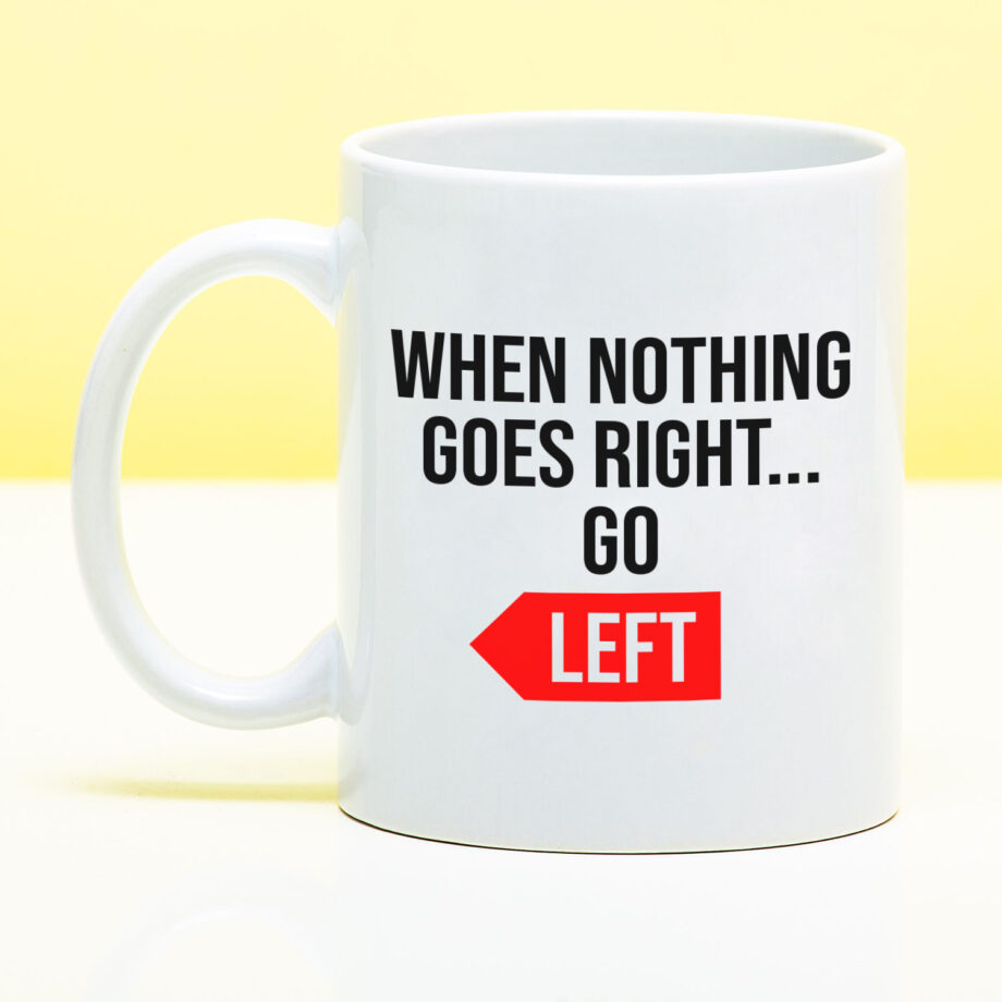 Mok met Tekst ‘’When nothing goes right... go left’’ | Materiaal: Keramiek | 33 cl | Mok met Tekst | Koffie Mok | Grappige Cadeau |  Vaatwasser bestendig | Humor | Mok met grappige tekst